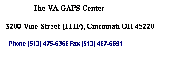 Text Box:               The VA GAPS Center 
3200 Vine Street (111F), Cincinnati OH 45220
  Phone (513) 475-6366 Fax (513) 487-6691
